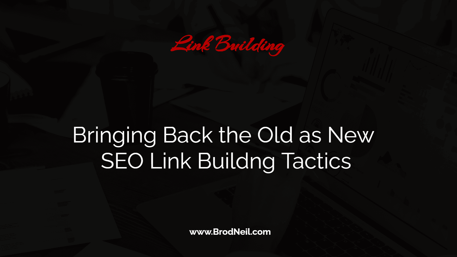 Bringing Back the Old as New SEO Link Buildng Tactics